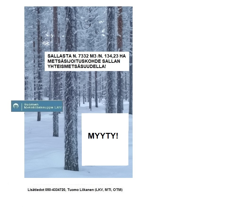 MYYTY! N. 7332 m3 / 134,23 ha metsäsijoituskohde isolla Sallan yhteismetsäosuudella. Paljon laadukkaita tukkimänniköitä. Tarjoa sinäkin iso metsätila meille välitykseen! Lisätiedot 050-4334720, Tuomo Liikanen