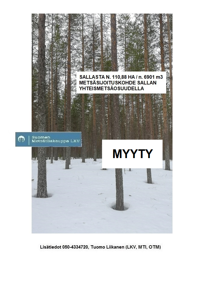 MYYTY! Sallasta N. 6901 M3 / 110,88 ha hyväkasvuinen metsäsijoituskokonaisuus + Sallan yhteismetsäosuus 0,061125. TARJOA SINÄKIN ISO METSÄTILA MEILLE MYYNTIIN! 050-4334720, Tuomo Liikanen