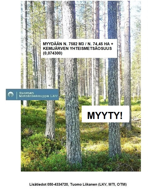 MYYTY! Kemijärveltä N. 7582 m3 / 74,45 ha metsäsijoituskohde + Kemijärven yhteismetsäosuus (0,0743). Tarjoa sinäkin iso metsätila välitykseen meille! 050-4334720, Tuomo Liikanen