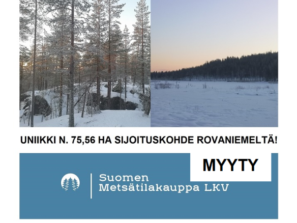 MYYTY!  Rovaniemeltä Uniikki n. 75,56 ha sijoituskohde. Kallioita, oma lampi, linnuntietä n. 10 km Rovaniemen keskustaan! Lisätiedot 050-4334720, Tuomo Liikanen.
