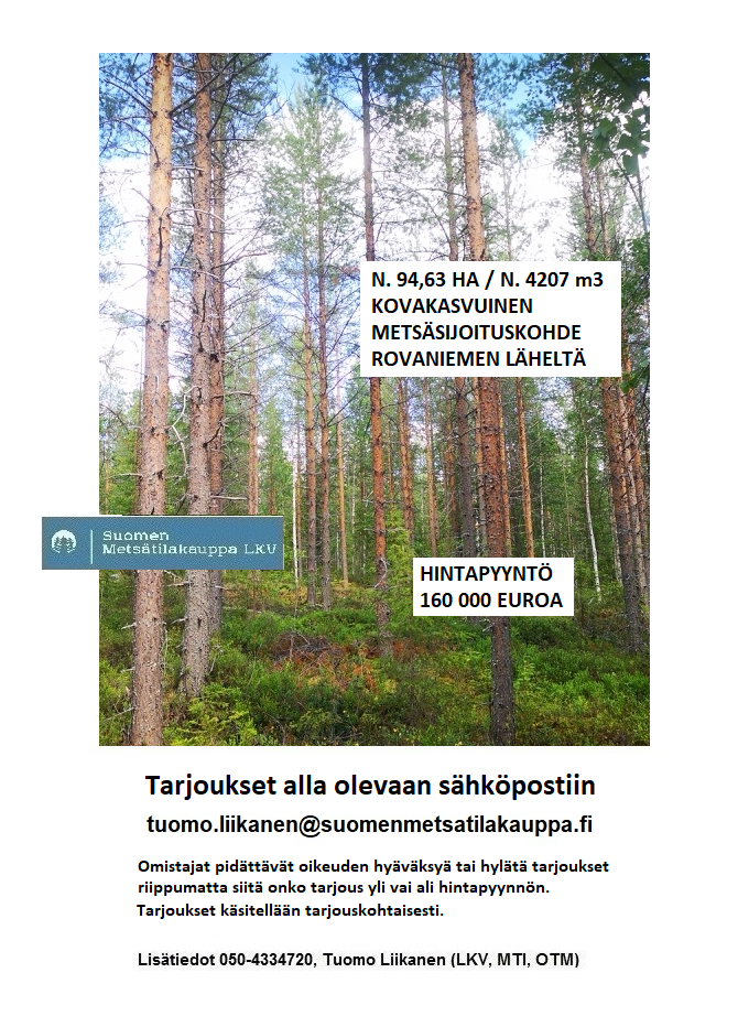N. 94,63 ha / n. 4207 m3 metsäsijoituskohde Rovaniemeltä keskustan läheisyydestä! Tarjoukset sähköpostiin tuomo.liikanen@suomenmetsatilakauppa.fi Lisätiedot 050-4334720, Tuomo Liikanen